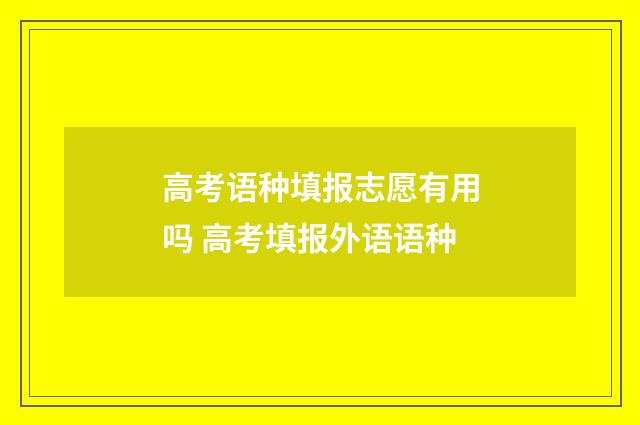 高考语种填报志愿有用吗 高考填报外语语种