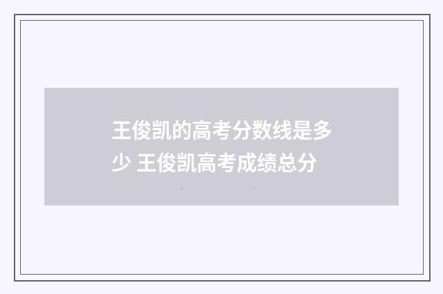 王俊凯的高考分数线是多少 王俊凯高考成绩总分