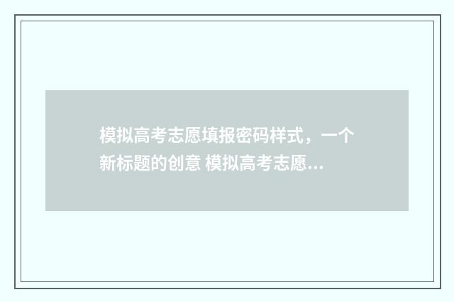 模拟高考志愿填报密码样式,一个新标题的创意 模拟高考志愿填报入口