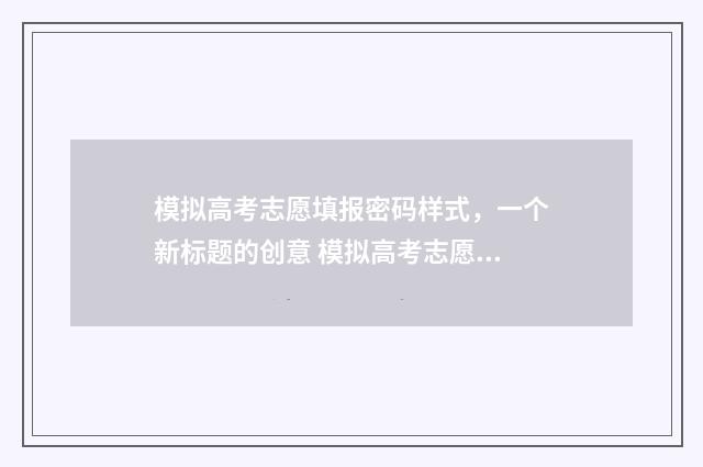 模拟高考志愿填报密码样式,一个新标题的创意 模拟高考志愿填报入口
