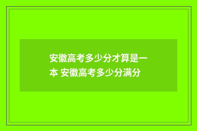 安徽高考多少分才算是一本 安徽高考多少分满分