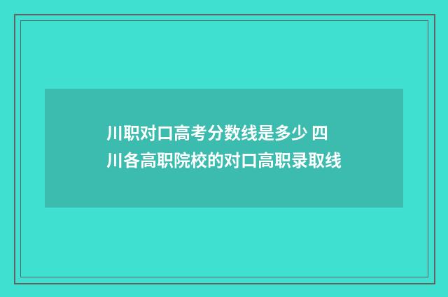 川职对口高考分数线是多少 四川各高职院校的对口高职录取线