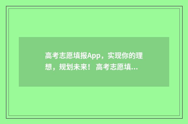 高考志愿填报App，实现你的理想，规划未来！ 高考志愿填报App哪个好