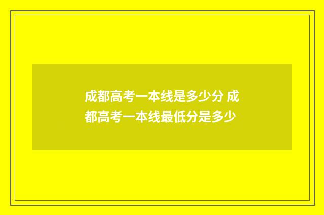 成都高考一本线是多少分 成都高考一本线最低分是多少
