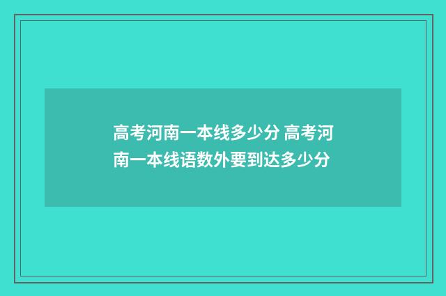 高考河南一本线多少分 高考河南一本线语数外要到达多少分