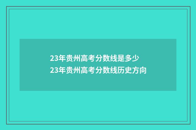23年贵州高考分数线是多少 23年贵州高考分数线历史方向