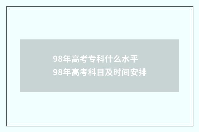 98年高考专科什么水平 98年高考科目及时间安排