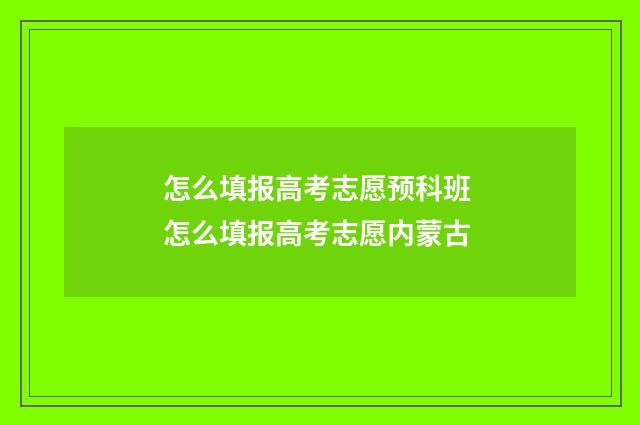 怎么填报高考志愿预科班 怎么填报高考志愿内蒙古