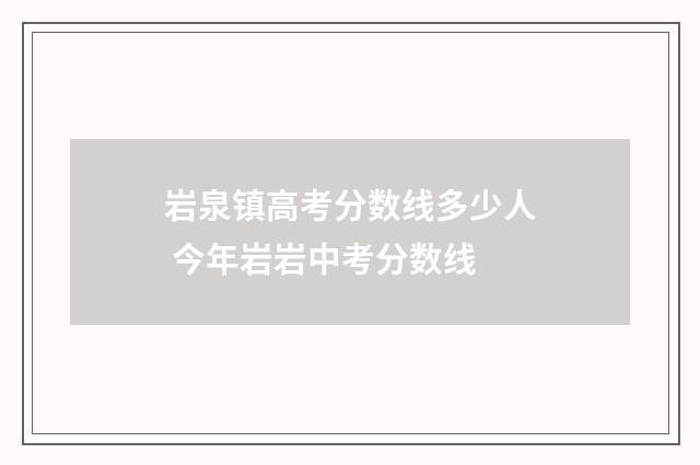 岩泉镇高考分数线多少人 今年岩岩中考分数线