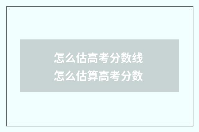 怎么估高考分数线 怎么估算高考分数