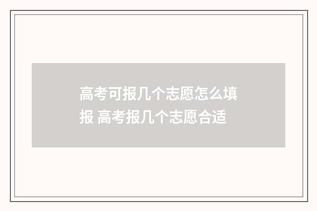 高考可报几个志愿怎么填报 高考报几个志愿合适