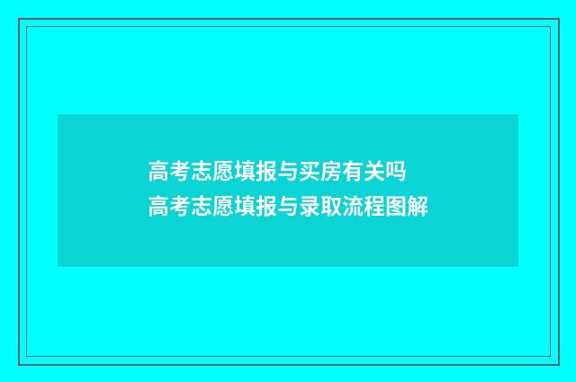 高考志愿填报与买房有关吗 高考志愿填报与录取流程图解
