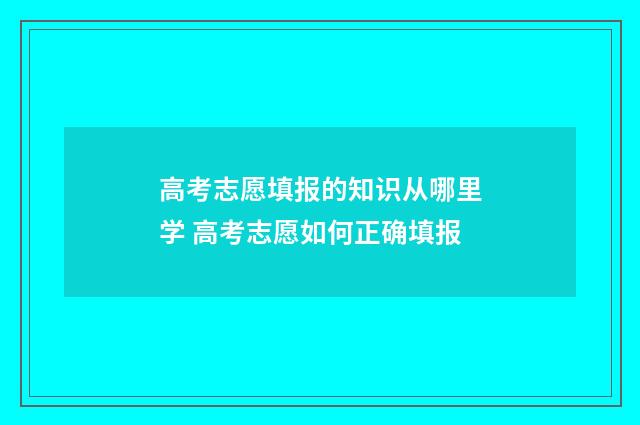 高考志愿填报的知识从哪里学 高考志愿如何正确填报