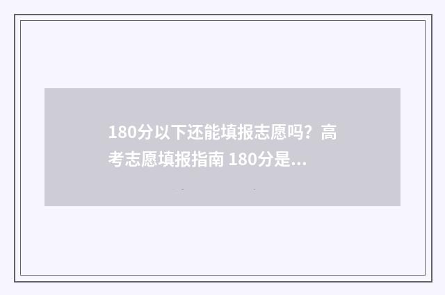 180分以下还能填报志愿吗?高考志愿填报指南 180分是什么意思