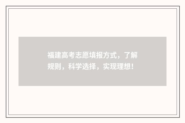 福建高考志愿填报方式，了解规则，科学选择，实现理想！