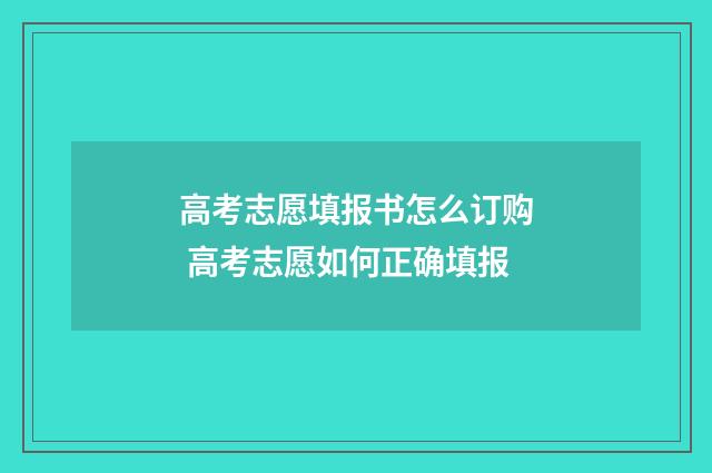 高考志愿填报书怎么订购 高考志愿如何正确填报