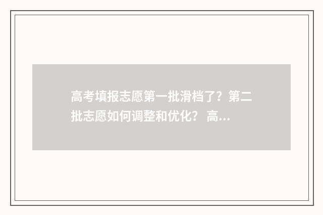 高考填报志愿第一批滑档了？第二批志愿如何调整和优化？ 高考填报志愿第一阶段和第二阶段是什么意思