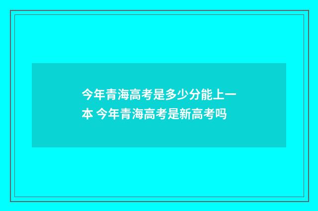 今年青海高考是多少分能上一本 今年青海高考是新高考吗