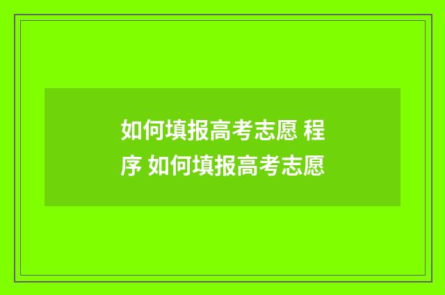 如何填报高考志愿 程序 如何填报高考志愿