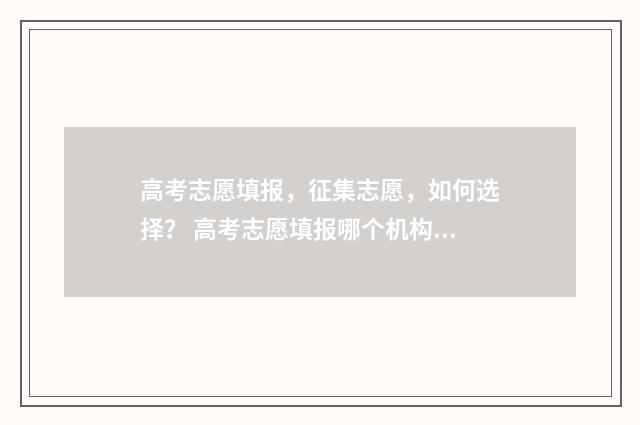 高考志愿填报，征集志愿，如何选择？ 高考志愿填报哪个机构好