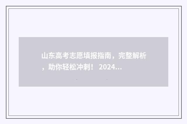山东高考志愿填报指南,完整解析,助你轻松冲刺! 2024年高考志愿填报卡