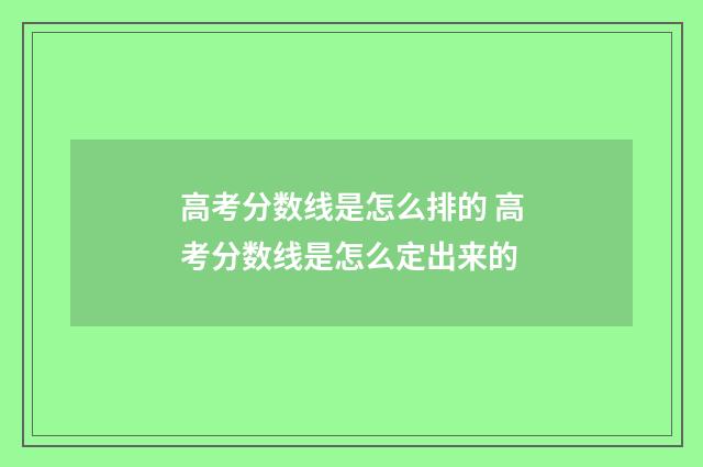 高考分数线是怎么排的 高考分数线是怎么定出来的