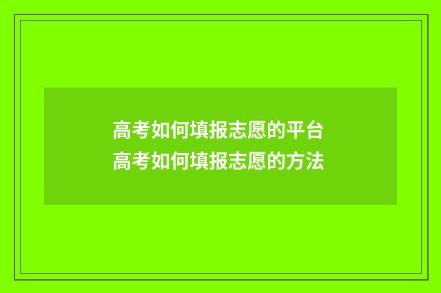 高考如何填报志愿的平台 高考如何填报志愿的方法