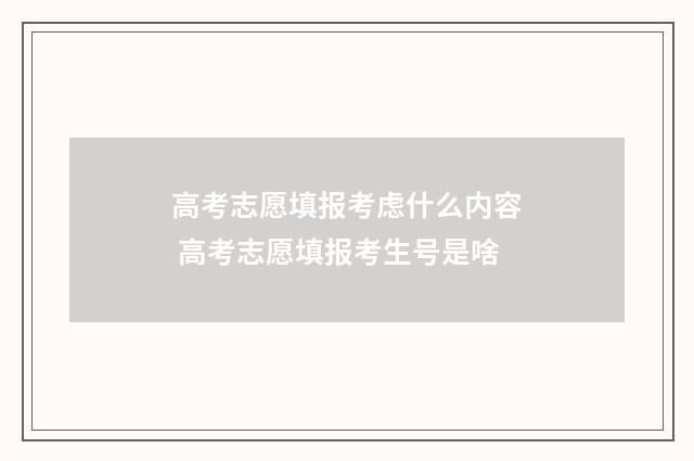 高考志愿填报考虑什么内容 高考志愿填报考生号是啥