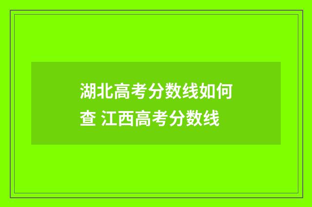 湖北高考分数线如何查 江西高考分数线