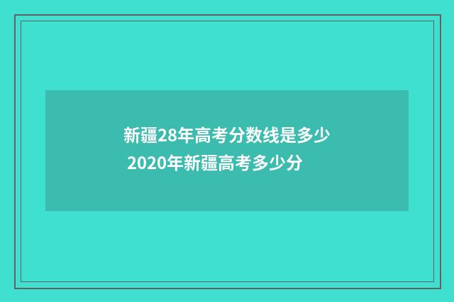 新疆28年高考分数线是多少 2020年新疆高考多少分