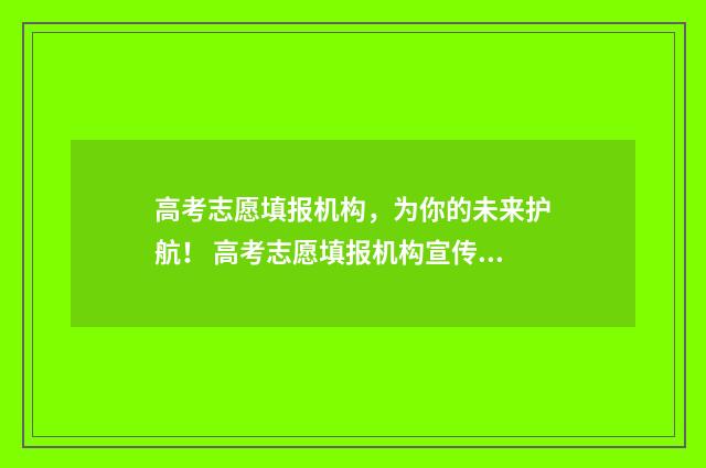 高考志愿填报机构，为你的未来护航！ 高考志愿填报机构宣传文案