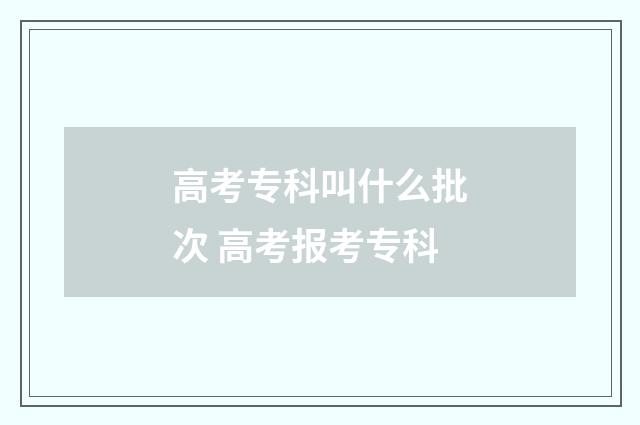 高考专科叫什么批次 高考报考专科