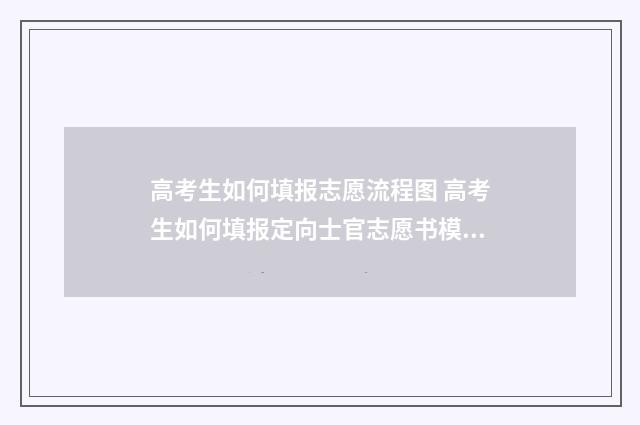 高考生如何填报志愿流程图 高考生如何填报定向士官志愿书模板