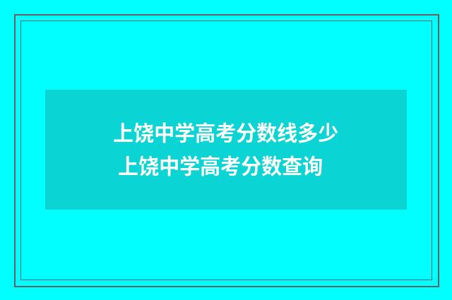 上饶中学高考分数线多少 上饶中学高考分数查询