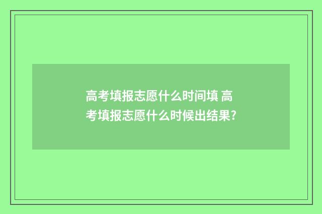 高考填报志愿什么时间填 高考填报志愿什么时候出结果?