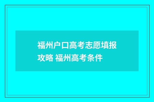 福州户口高考志愿填报攻略 福州高考条件