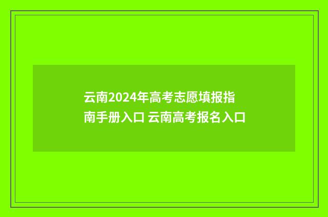 云南2024年高考志愿填报指南手册入口 云南高考报名入口