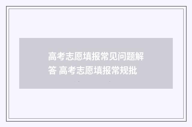 高考志愿填报常见问题解答 高考志愿填报常规批