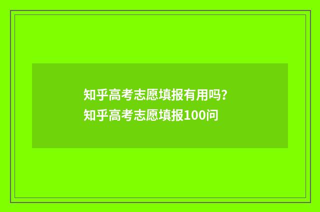 知乎高考志愿填报有用吗？ 知乎高考志愿填报100问
