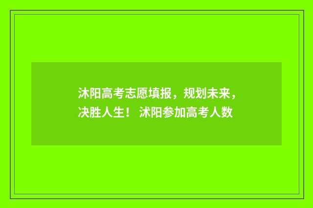 沐阳高考志愿填报，规划未来，决胜人生！ 沭阳参加高考人数