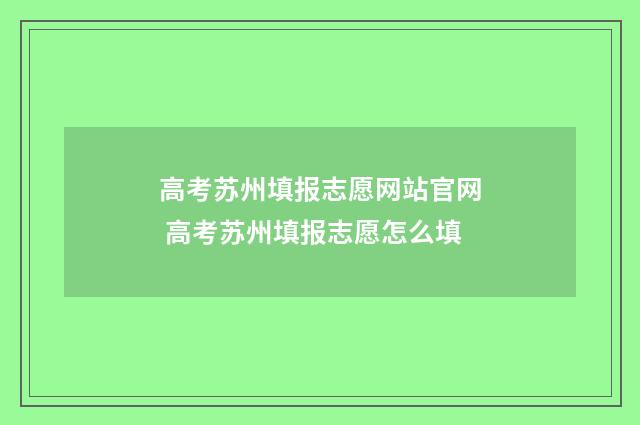高考苏州填报志愿网站官网 高考苏州填报志愿怎么填