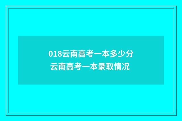 018云南高考一本多少分 云南高考一本录取情况