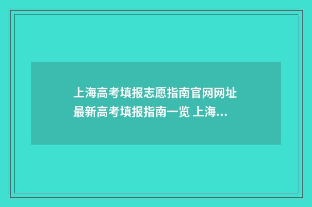 上海高考填报志愿指南官网网址 最新高考填报指南一览 上海高考填报志愿网站