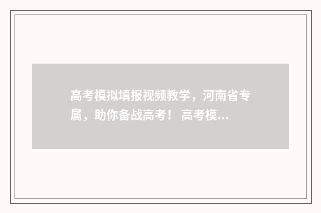 高考模拟填报视频教学，河南省专属，助你备战高考！ 高考模拟填报视频怎么弄