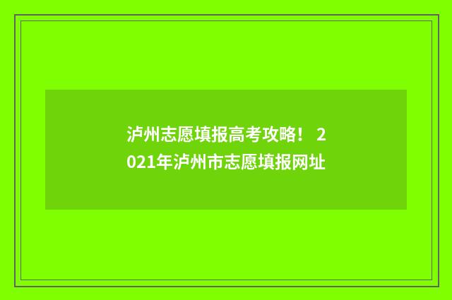 泸州志愿填报高考攻略！ 2021年泸州市志愿填报网址