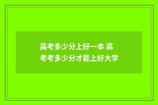 高考多少分上好一本 高考考多少分才能上好大学