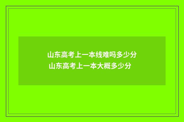 山东高考上一本线难吗多少分 山东高考上一本大概多少分