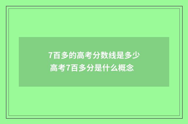 7百多的高考分数线是多少 高考7百多分是什么概念
