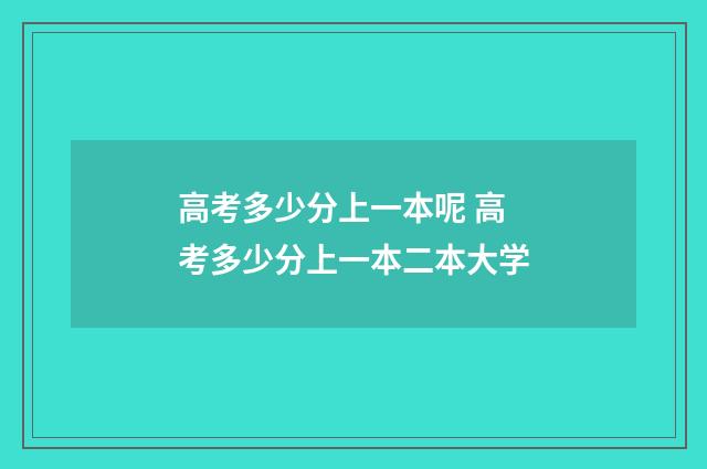 高考多少分上一本呢 高考多少分上一本二本大学