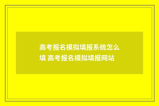 高考报名模拟填报系统怎么填 高考报名模拟填报网站